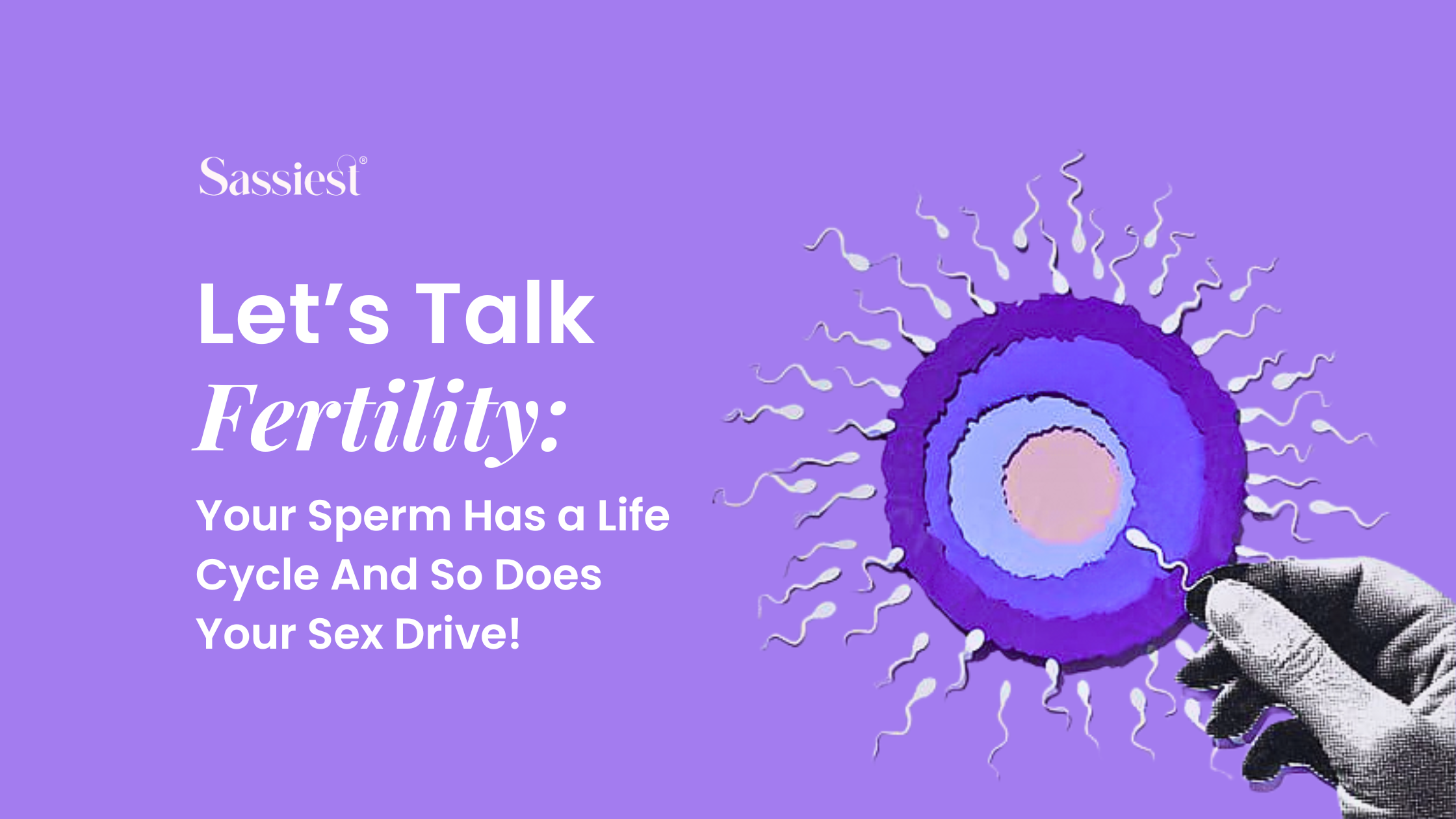 Let’s Talk Fertility: Your Sperm Has a Life Cycle And So Does Your Sex Drive!
